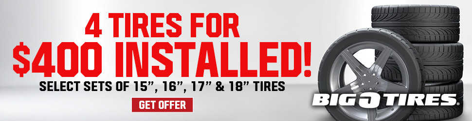Big O Tires — 4 tires for $400 installed. Select sets of 15, 16, 17 and 18 inch tires.